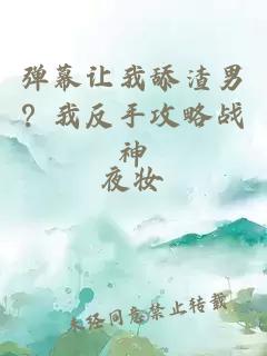 弹幕让我舔渣男？我反手攻略战神